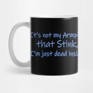 It's not my Armpits that Stink, I'm just Dead inside. Mug